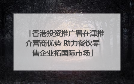 香港投资推广署在津推介营商优势 助力餐饮零售企业拓国际市场