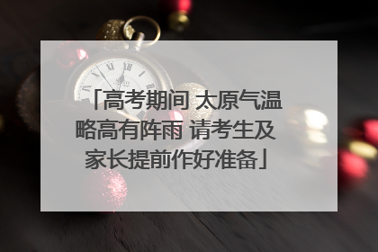 高考期间 太原气温略高有阵雨 请考生及家长提前作好准备