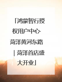 鸿蒙智行授权用户中心·菏泽黄河东路｜菏泽首店盛大开业