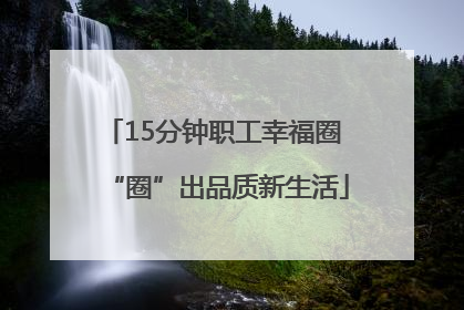 15分钟职工幸福圈 “圈”出品质新生活