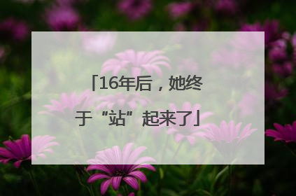16年后，她终于“站”起来了