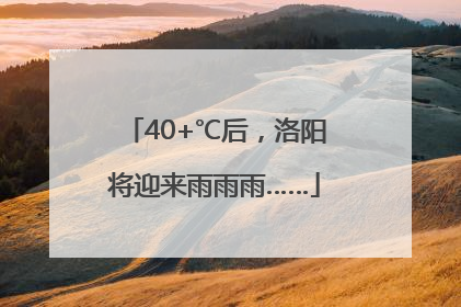 40+℃后，洛阳将迎来雨雨雨……