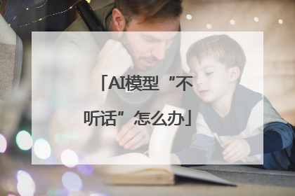 AI模型“不听话”怎么办