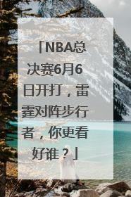 NBA总决赛6月6日开打，雷霆对阵步行者，你更看好谁？